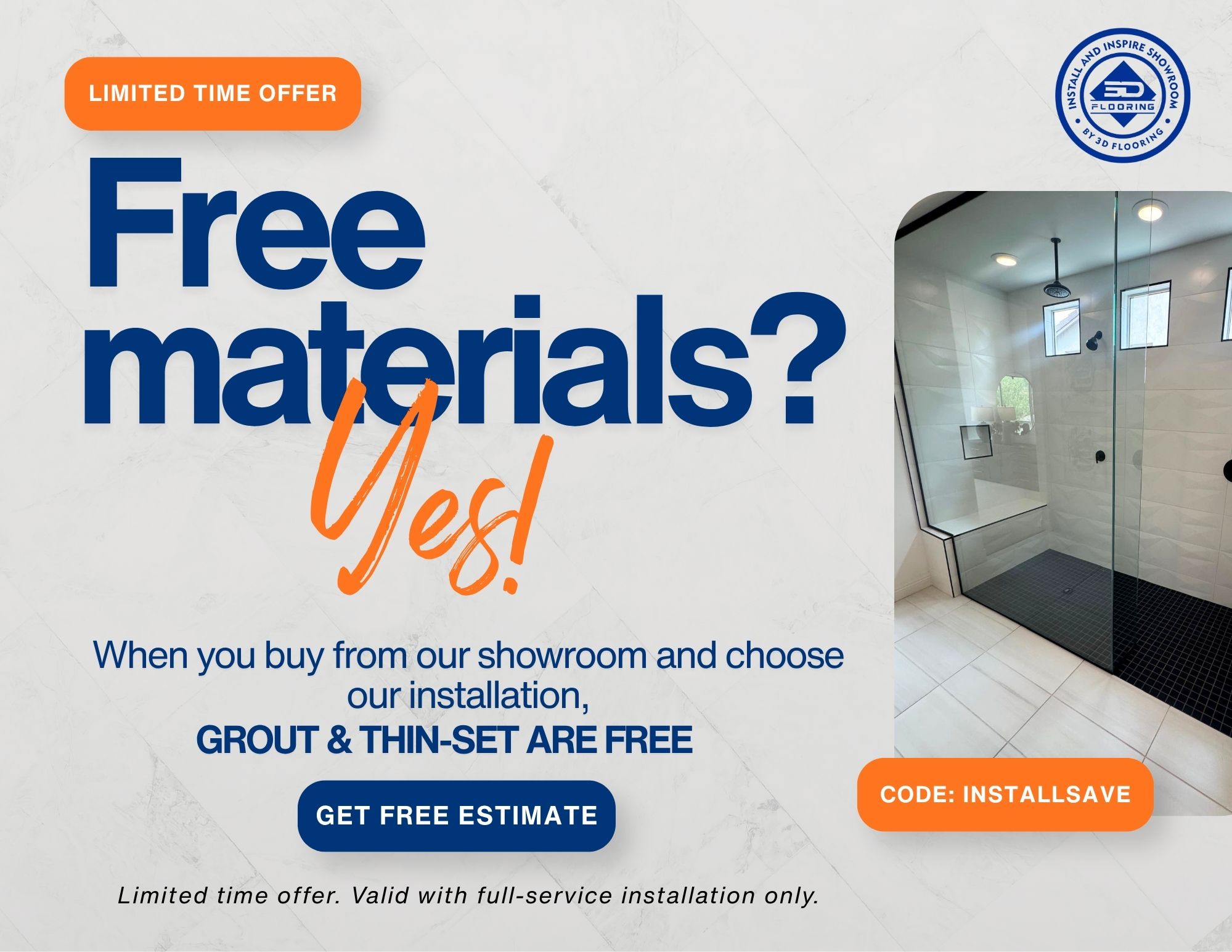 Limited-time offer from 3D Flooring: purchase from our showroom with our installation and grout plus thin-set are free. Promo code INSTALLSAVE. Get a free estimate.